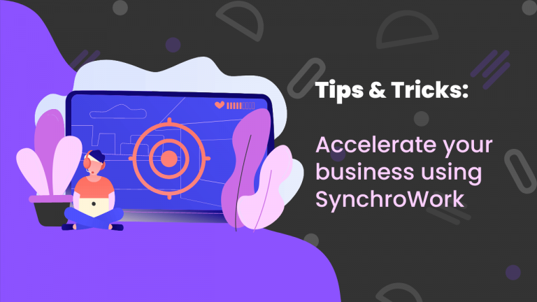 Tips to accelerate your business using SynchroWork